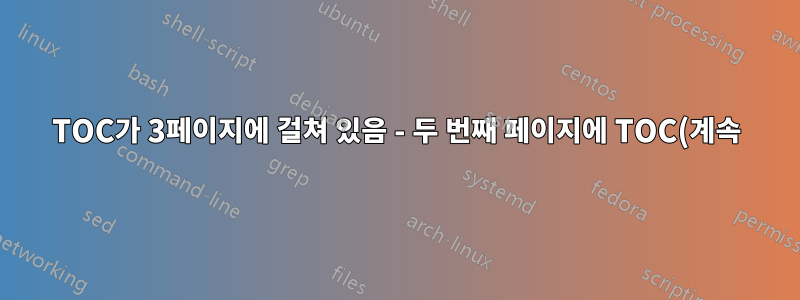 TOC가 3페이지에 걸쳐 있음 - 두 번째 페이지에 TOC(계속)를 추가할 수 있지만 세 번째 페이지가 TOC(계속)로 시작되지 않습니다.
