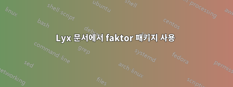 Lyx 문서에서 faktor 패키지 사용