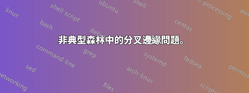 非典型森林中的分叉邊緣問題。