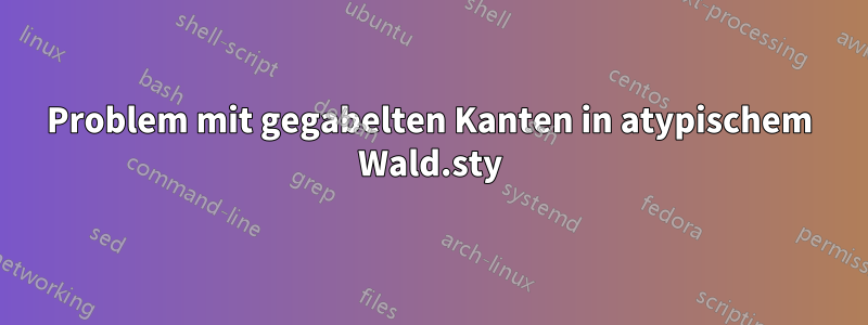 Problem mit gegabelten Kanten in atypischem Wald.sty