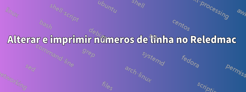 Alterar e imprimir números de linha no Reledmac