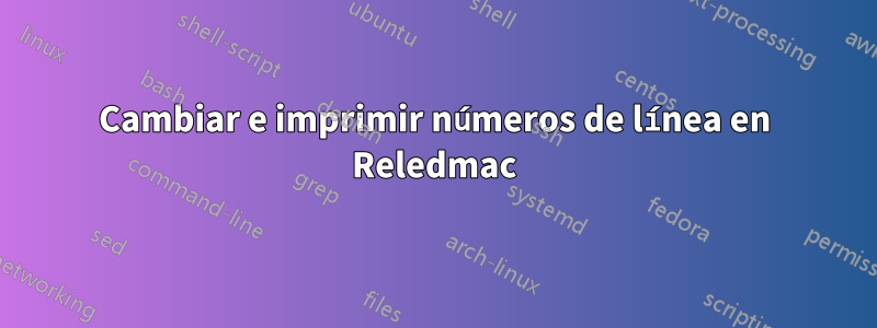 Cambiar e imprimir números de línea en Reledmac