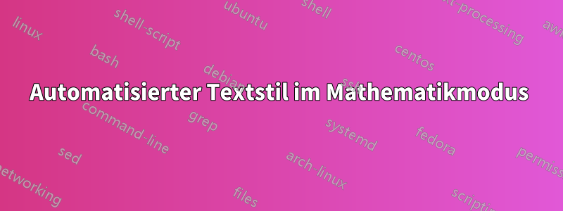 Automatisierter Textstil im Mathematikmodus