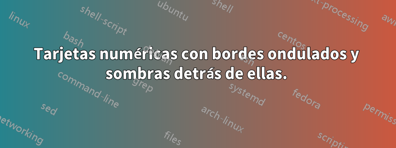 Tarjetas numéricas con bordes ondulados y sombras detrás de ellas.