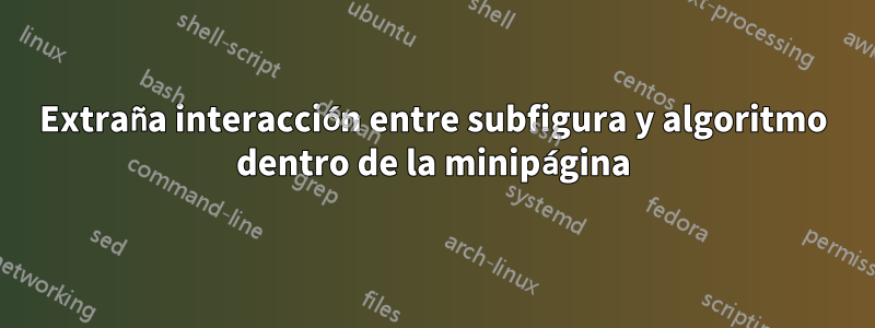 Extraña interacción entre subfigura y algoritmo dentro de la minipágina