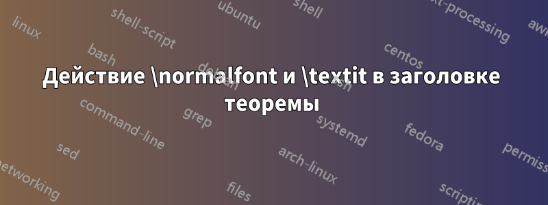 Действие \normalfont и \textit в заголовке теоремы