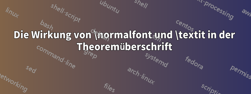 Die Wirkung von \normalfont und \textit in der Theoremüberschrift