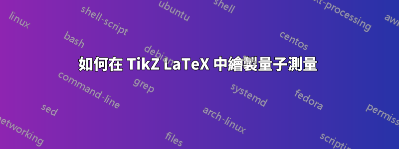 如何在 TikZ LaTeX 中繪製量子測量