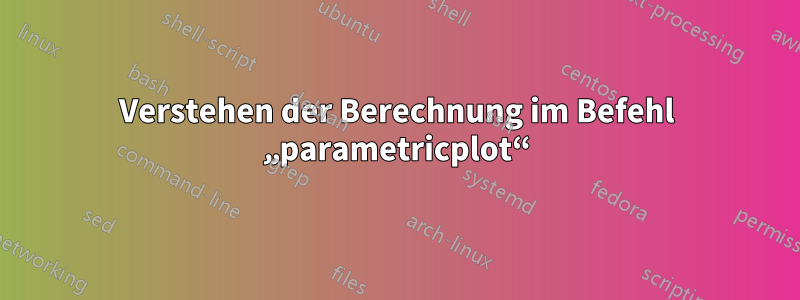 Verstehen der Berechnung im Befehl „parametricplot“