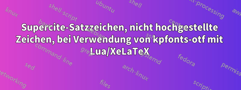 Supercite-Satzzeichen, nicht hochgestellte Zeichen, bei Verwendung von kpfonts-otf mit Lua/XeLaTeX