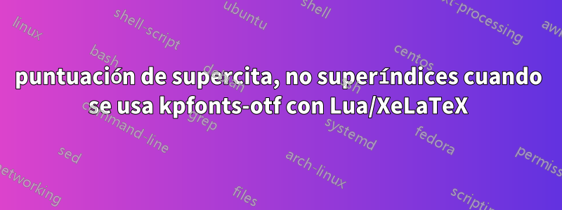 puntuación de supercita, no superíndices cuando se usa kpfonts-otf con Lua/XeLaTeX