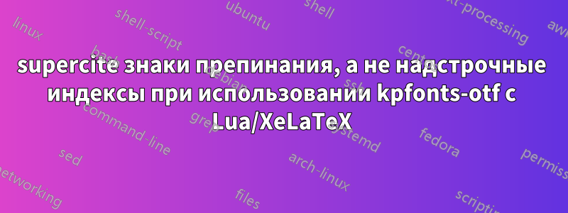 supercite знаки препинания, а не надстрочные индексы при использовании kpfonts-otf с Lua/XeLaTeX