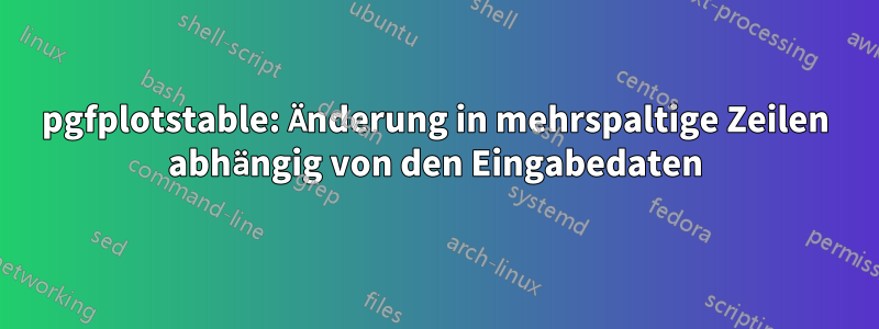 pgfplotstable: Änderung in mehrspaltige Zeilen abhängig von den Eingabedaten