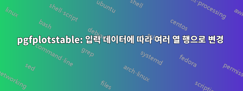 pgfplotstable: 입력 데이터에 따라 여러 열 행으로 변경