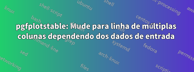 pgfplotstable: Mude para linha de múltiplas colunas dependendo dos dados de entrada