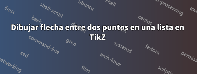 Dibujar flecha entre dos puntos en una lista en TikZ