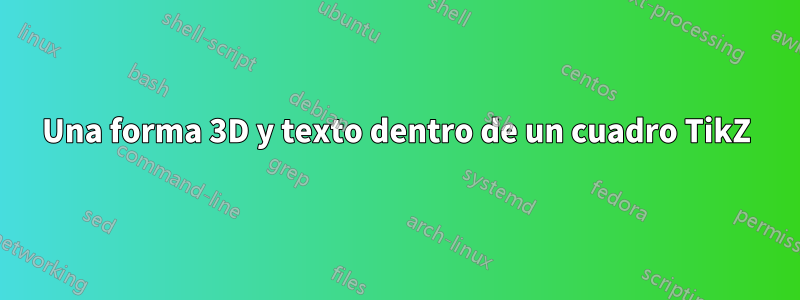 Una forma 3D y texto dentro de un cuadro TikZ