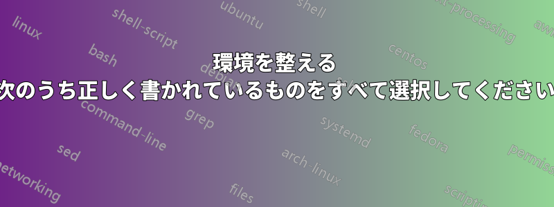 環境を整える 次のうち正しく書かれているものをすべて選択してください 