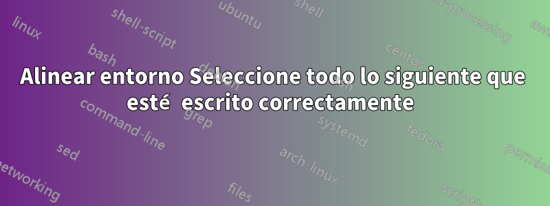 Alinear entorno Seleccione todo lo siguiente que esté escrito correctamente 