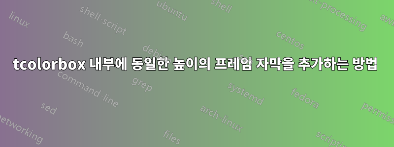 tcolorbox 내부에 동일한 높이의 프레임 자막을 추가하는 방법