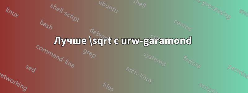 Лучше \sqrt с urw-garamond