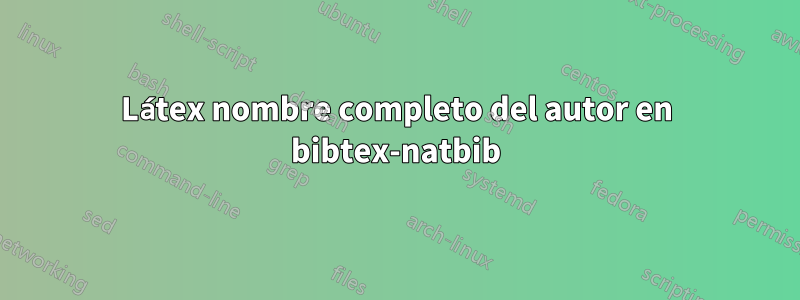 Látex nombre completo del autor en bibtex-natbib