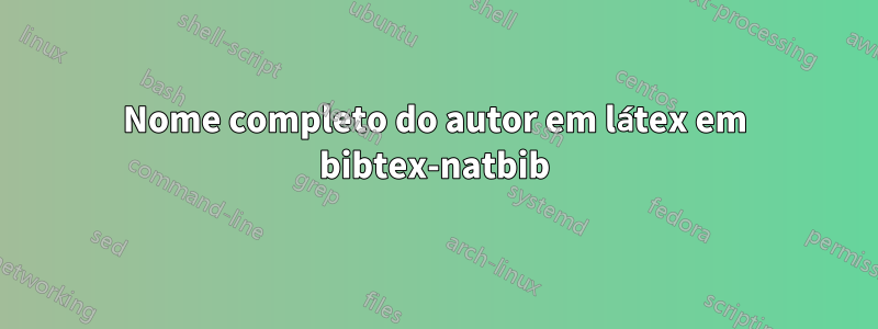 Nome completo do autor em látex em bibtex-natbib