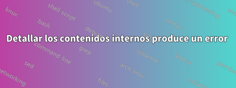 Detallar los contenidos internos produce un error