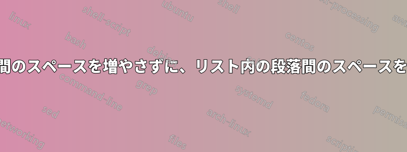 リスト項目間のスペースを増やさずに、リスト内の段落間のスペースを増やす方法