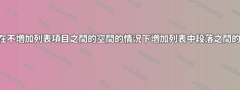 如何在不增加列表項目之間的空間的情況下增加列表中段落之間的空間