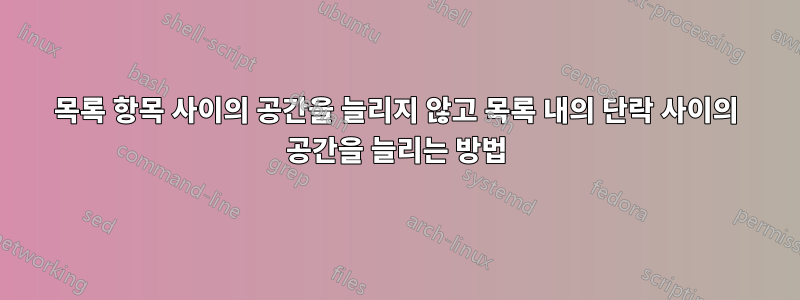 목록 항목 사이의 공간을 늘리지 않고 목록 내의 단락 사이의 공간을 늘리는 방법