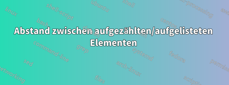 Abstand zwischen aufgezählten/aufgelisteten Elementen