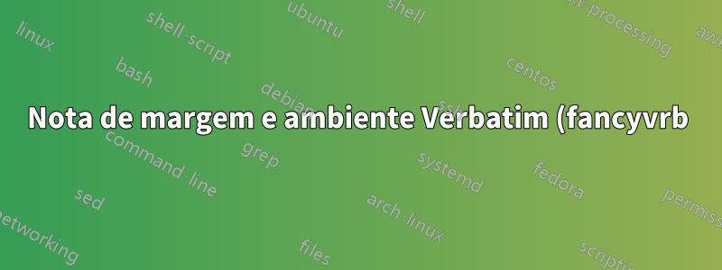 Nota de margem e ambiente Verbatim (fancyvrb)