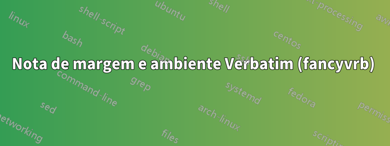 Nota de margem e ambiente Verbatim (fancyvrb)