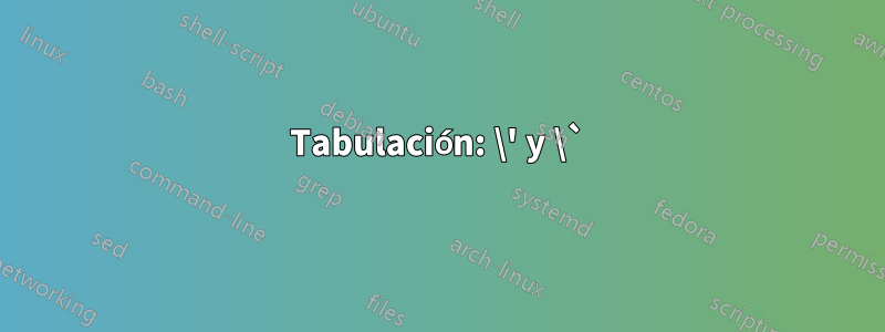 Tabulación: \' y \`