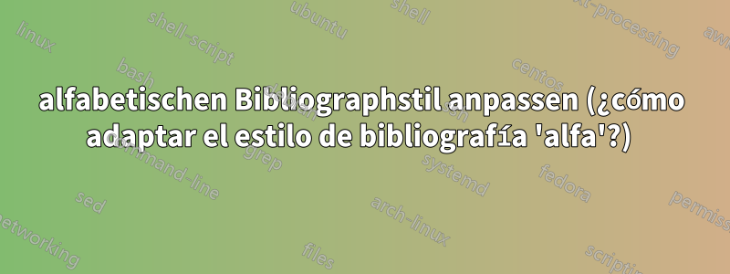 alfabetischen Bibliographstil anpassen (¿cómo adaptar el estilo de bibliografía 'alfa'?) 