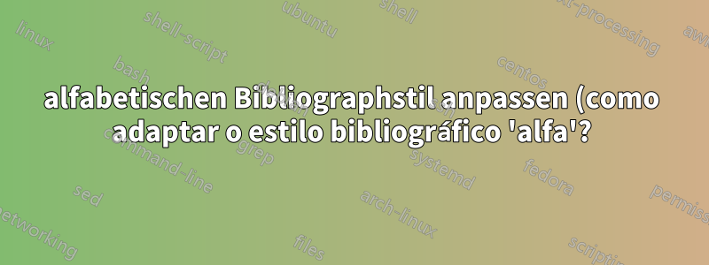 alfabetischen Bibliographstil anpassen (como adaptar o estilo bibliográfico 'alfa'?)