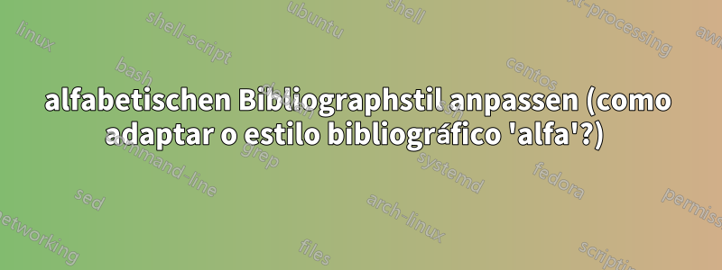 alfabetischen Bibliographstil anpassen (como adaptar o estilo bibliográfico 'alfa'?) 