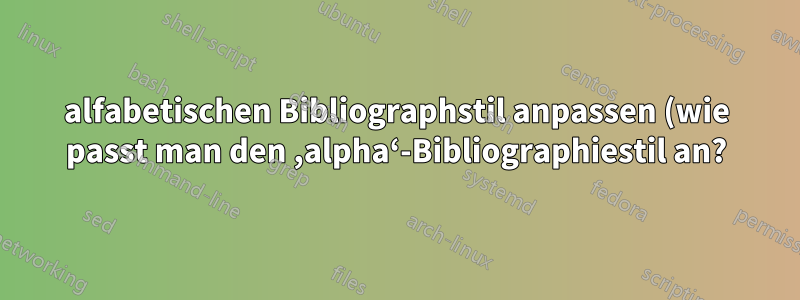 alfabetischen Bibliographstil anpassen (wie passt man den ,alpha‘-Bibliographiestil an?)
