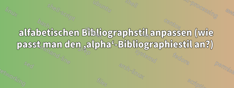 alfabetischen Bibliographstil anpassen (wie passt man den ,alpha‘-Bibliographiestil an?) 