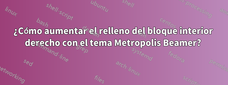 ¿Cómo aumentar el relleno del bloque interior derecho con el tema Metropolis Beamer?