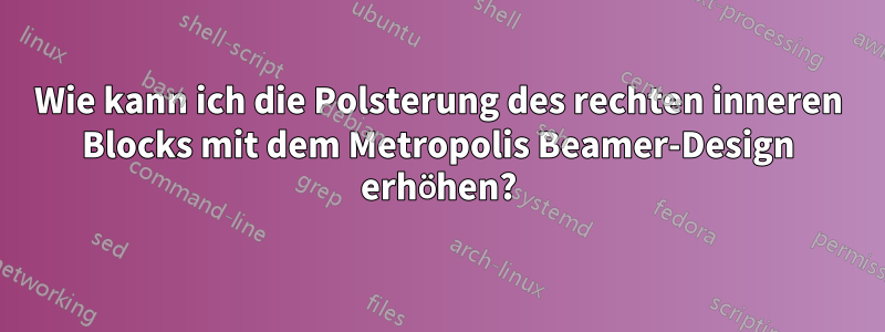 Wie kann ich die Polsterung des rechten inneren Blocks mit dem Metropolis Beamer-Design erhöhen?