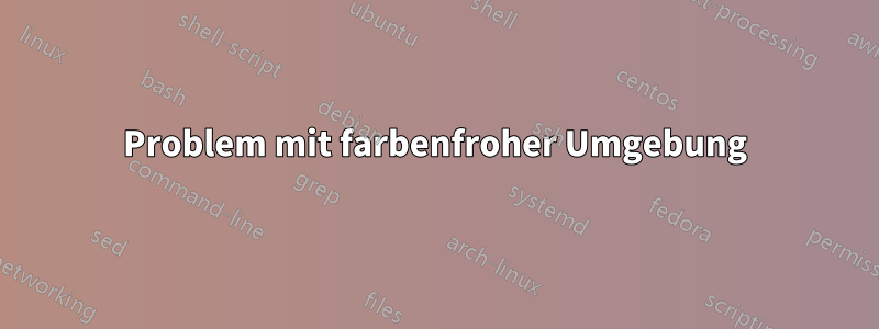 Problem mit farbenfroher Umgebung