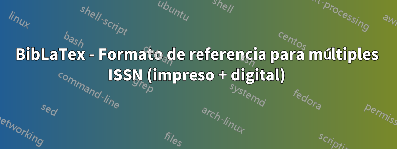 BibLaTex - Formato de referencia para múltiples ISSN (impreso + digital)