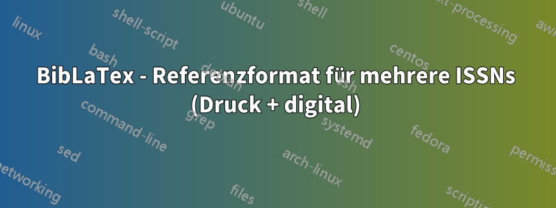 BibLaTex - Referenzformat für mehrere ISSNs (Druck + digital)