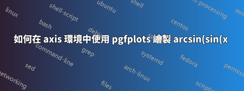 如何在 axis 環境中使用 pgfplots 繪製 arcsin(sin(x)) ?