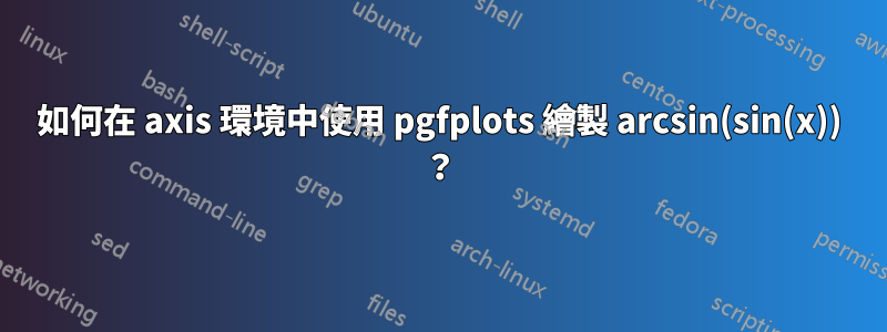 如何在 axis 環境中使用 pgfplots 繪製 arcsin(sin(x)) ？