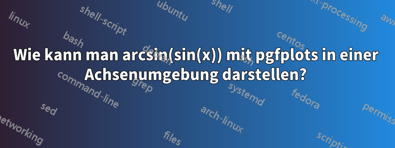 Wie kann man arcsin(sin(x)) mit pgfplots in einer Achsenumgebung darstellen?