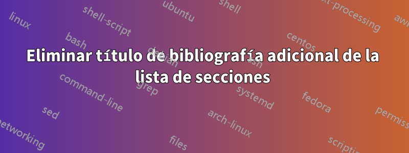 Eliminar título de bibliografía adicional de la lista de secciones