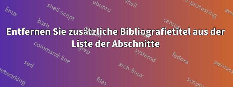 Entfernen Sie zusätzliche Bibliografietitel aus der Liste der Abschnitte